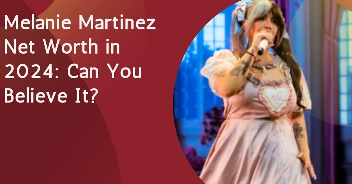 Melanie Martinez Net Worth